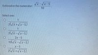 x-x-5
Rationalize the numerator:
10
Select one:
.
2/x+Vx-5
1
1.
26/x=Vx-5)
2х -5
10(/x-Vx-5)
X-5
26/x+/x-5)
