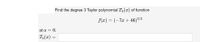 Find the degree 3 Taylor polynomial T3 (x) of function
f(x) = (-7x + 46)³/2
at a =
= 6.
T3(x) =
