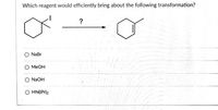 Which reagent would efficiently bring about the following transformation?
?
NaBr
MEOH
NaOH
O HN(iPr)2
