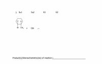 j. Sn1
SN2
E1
E2
нн
Br CH3
+
НО-
Product(s)/Stereochemistry(ies) of reaction j.
