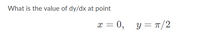 What is the value of dy/dx at point
x = 0, y = T /2
