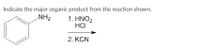 Indicate the major organic product from the reaction shown.
NH2
1. HNO2
HCI
2. KCN
