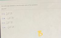 Use half-angle identities to find the exact value of the expression.
cos 165°
O B. -2-V3
Oc. 2-5
OD. -2+ 3
