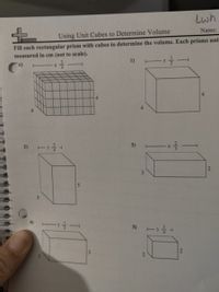 Lwh
Name:
Using Unit Cubes to Determine Volume
Fill each rectangular prism with cubes to determine the volume. Each prisms unit
measured in cm (not to scale).
1)
- 5
6.
4
4.
4.
4
2) -
3)
6.
3
5)
3
2.
2.
2/3
