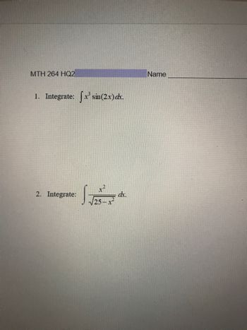 MTH 264 HQ2
1. Integrate: [x³ sin(2.x) dx.
2. Integrate:
√√25
dx.
Name