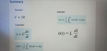 Summary
Resistor
V = IR
Capacitor
i=cdv
dt
v(t) =
1
S
i(t) dt+v(to)
Inductor
i(t)
-=-=-
1
Je
L
I
"
v(t) dt + i(to)
v(t) = L
di
dt