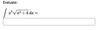 Evaluate:
s x³√√x² + 4 dx =
x5