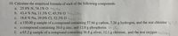 **Problem 10: Calculate the Empirical Formula of Each Compound**

a. **Given Data:**  
   - 25.9% Nitrogen (N)
   - 74.1% Oxygen (O)

   **Empirical Formula:** NO₅

b. **Given Data:**  
   - 43.4% Sodium (Na)
   - 11.3% Carbon (C)
   - 45.3% Oxygen (O)

   **Empirical Formula:** Na₂CO₃

c. **Given Data:**
   - 18.8% Sodium (Na)
   - 29.0% Chlorine (Cl)
   - 52.3% Oxygen (O)

   **Empirical Formula:** NaClO₄

d. **Sample Data:**  
   - Total sample mass: 150.00 g
   - 57.66 g Carbon (C)
   - 7.26 g Hydrogen (H)
   - Remaining mass is Chlorine (Cl)
  
   **Empirical Formula:** C₂H₃Cl

e. **Sample Data:**  
   - 38.0 g Zinc (Zn)
   - 12.0 g Phosphorus (P)

   **Empirical Formula:** Zn₃P₂

f. **Sample Data:**  
   - Total sample mass: 65.2 g
   - 36.8 g Silver (Ag)
   - 12.1 g Chlorine (Cl)
   - Remaining mass is Oxygen (O)

   **Empirical Formula:** AgClO₃

There are no graphs or diagrams to explain.