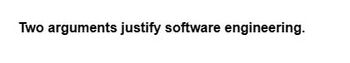 Two arguments justify software engineering.