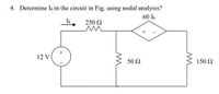 4. Determine Is in the circuit in Fig. using nodal analysis?
60 Ib
Ib
250 2
12 V
50 Ω
150 Ω
