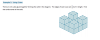 Example 2: Using Cubes
There are 13 cubes glued together forming the solid in the diagram. The edges of each cube are inch in length. Find
the surface area of the solid.
