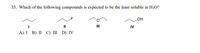 35. Which of the following compounds is expected to be the least soluble in H2O?
HO
IV
II
A) I B) II C) III D) IV
