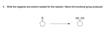 1. Write the reagents and solvent needed for this reaction. Name the functional group produced.
HO CN