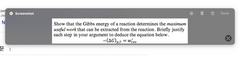 con
=://w
EN
2:
Screenshot
Show that the Gibbs energy of a reaction determines the maximum
useful work that can be extracted from the reaction. Briefly justify
each step in your argument to deduce the equation below.
-(AG)p,T = Wrev
Done
OC