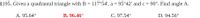 1195. Given a quadrantal triangle with B = 117°54', a = 95°42' and c = 90°. Find angle A.
A. 95.64°
B. 96.46°
C. 97.54°
D. 94.56°
