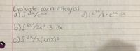 Evaluate each integralreex dx
a)s dx/eux
4X
XP
b)s
ox/2x²-3 dx
c)s dx/x(enx)3
