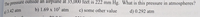 De pressure outside an airplane at 35,000 feet IS 222 mm Hg. What is this pressure in atmospheres?
a)3.42 atm
b) 1.69 x 10' atm
c) some other value
d) 0.292 atm
