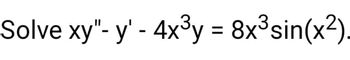 Solve xy"- y' - 4x³y = 8x³sin(x²).