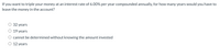 If you want to triple your money at an interest rate of 6.00% per year compounded annually, for how many years would you have to
leave the money in the account?
32 years
O 19 years
cannot be determined without knowing the amount invested
O 12 years
