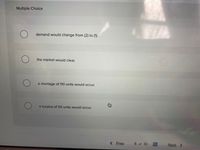 Multiple Choice
demand would change from (2) to (1).
the market would clear.
a shortage of 110 units would occur.
a surplus of 50 units would occur.
< Prev
5 of 10
Next >
