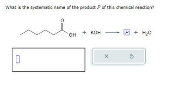 What is the systematic name of the product P of this chemical reaction?
0
OH
+ кон
X
P + H₂O
5