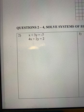 QUESTIONS 2-4, SOLVE SYSTEMS OF EC
3)
2)
x+3y=-7
4x + 2y = 2