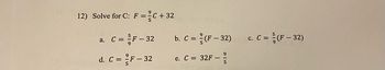 12) Solve for C: F=C+32
a. C = ²/F - 32
d. C = ²/F - 32
b. C = (F - 32)
e. C = 32F - 1²/
c. C = (F - 32)