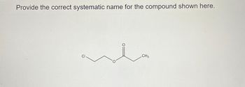 Provide the correct systematic name for the compound shown here.
CH3