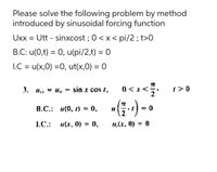Please solve the following problem by method
introduced by sinusoidal forcing function
Uxx = Utt - sinxcost ; 0 < x < pi/2 ; t>0
B.C: u(0,t) = 0, u(pi/2,t) = 0
%3D
I.C = u(x,0) =0, ut(x,0) = 0
%3D
3. и., 3D и, — sin x cos t,
0<
t>0
В.С.: и(0, г) %3D 0,
1.С.: «lx, 0) %3D 0,
u,(x. 0) = 0
