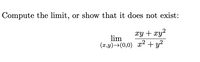 Compute the limit, or show that it does not exist:
xy + xy2
lim
(x,y)→(0,0) x2 + y?
