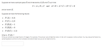 Suppose we have a sample space S and three events A, B, and C such that
S = AUBUC and ANB = AnC= Bnc =0
and an event E,
Suppose we have the following results:
P(A) = 1/4
P(C) = 1/2
P(퍼A) =1
P(E|B) = 0
P(E C) = 1/2
What is P(E) ?
Write your answer as a single fraction of integers. For example, if the answer were 17/20 then enter 17/20 with no spaces or other symbols. You may reduce the fraction by
cancelling factors common to the numerator and denominator but you do not need to do this.
