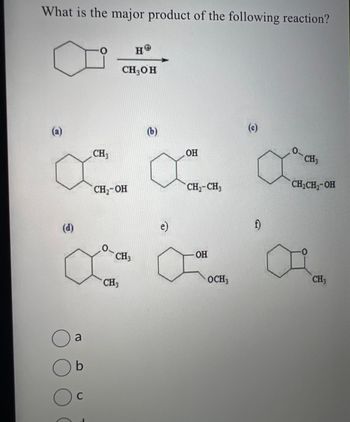 What is the major product of the following reaction?
(a)
(d)
Oa
Ob
C
CH₂
HO
CH₂OH
CH₂-OH
0-CH3
CH3
(b)
OH
CH₂-CH3
e)
a
OH
OCH3
(c)
f)
0-CH3
CH₂CH₂-OH
-0
CH3