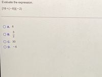 Evaluate the expression.
[18 + (-6)](-2)
O A. 6
Ов.
Ос. 30
O D. -6
