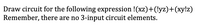 Draw circuit for the following expression !(xz)+(!yz)+(xy!z)
Remember, there are no 3-input circuit elements.
