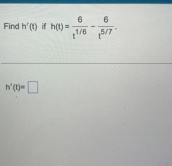 Find h'(t) if h(t) =
h' (t)=
6
1/6
6
5/7