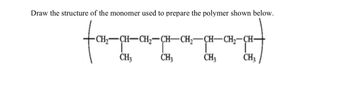 Draw the structure of the monomer used to prepare the polymer shown below.
CH₂- CH-CH₂-CH-CH₂-CH-CH₂-CH-
CH3
CH3
CH3
CH₂