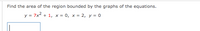 Find the area of the region bounded by the graphs of the equations.
y = 7x2 + 1, x = 0, x = 2, y = 0
