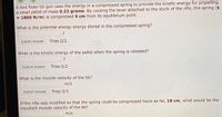 ### Understanding Energy and Motion in a Spring-Loaded BB Gun

A Red Rider BB gun uses the energy in a compressed spring to provide the kinetic energy needed to propel a small pellet with a mass of **0.22 grams**. By cocking the lever attached to the stock of the rifle, the spring (with a spring constant \( k = 1800 \, \text{N/m} \)) is compressed by **9 cm** from its equilibrium point.

#### Questions and Calculations:

1. **What is the potential energy stored in the compressed spring?**  
   - Potential Energy Formula: \( PE = \frac{1}{2}kx^2 \).

2. **What is the kinetic energy of the pellet when the spring is released?**  
   - Kinetic Energy Formula: \( KE = \frac{1}{2}mv^2 \).

3. **What is the muzzle velocity of the BB?**  
   - Use \( KE = \frac{1}{2}mv^2 \) to find \( v \).

4. **If the rifle was modified so that the spring could be compressed twice as far, 18 cm, what would be the resultant muzzle velocity of the BB?**  
   - Recalculate potential energy with the new compression distance and solve for the new velocity.

#### Instructions:

- Enter your calculations and submit each answer. You have 2 attempts for each question.

These questions guide you through understanding the conversion of potential energy to kinetic energy and the effect on velocity when a spring's compression is increased.