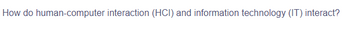 How do human-computer interaction (HCI) and information technology (IT) interact?