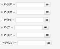 The image contains five mathematical probability expressions, each followed by an empty input box for entering answers. Here are the expressions provided:

1. \( \text{(5) } Pr[1|B] = \) 
2. \( \text{(6) } Pr[3|B] = \)
3. \( \text{(7) } Pr[B2] = \)
4. \( \text{(8) } Pr[C] = \)
5. \( \text{(9) } Pr[1|C] = \)
6. \( \text{(10) } Pr[2|C] = \)

All expressions have empty boxes next to them, indicating where answers can be filled in. Each box also features a grid icon, suggesting perhaps a calculator or reference tool is available to assist with the input.