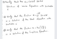 O Verify that the u = Cos 4 t sin 2x
Solution of
Wave Equation with suitable
C
Verify that the function u- e sin wx
is a Solution of the Heat Equation with
Suitable c
tan )
O Verify that the fanc tion u =
is a Solution of the Laplace Eguation.
