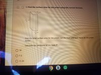 OD 3)Find the surface area for the prism using the correct formula.
yd
Find the total surface area for the prism. Let the front and back faces be the prism
bases.
Calculate the perimeter of the base P.
18
O 7.4
O 11.25
