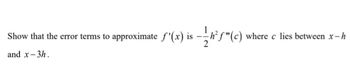 Show that the error terms to
and x-3h.
approximate f'(x) is
-1/h²f"(c) where c lies between x-h