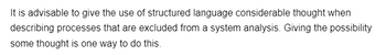 It is advisable to give the use of structured language considerable thought when
describing processes that are excluded from a system analysis. Giving the possibility
some thought is one way to do this.