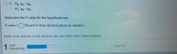 O D. Ho P1= H2
H1 P1 <H2
Determine the P-value for this hypothesis test.
P-value = (Round to three decimal places as needed.
Enter your answer in the answer box and then click Check Answer,
1 part
I remaining
Clear All
