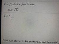 Find g'(x) for the given function.
g(x) = V3x
g'(x) =
%3D
Enter your answer in the answer box and then click C
