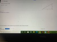 7.1.73-GC
Solve the right triangle.
A= 32° b= 41
a
B=
(Simplify your answer.)
er your answer in the answer box and then click Check Answer.
рart
emaining
Clear All
O Type here to search
W-
DELL
