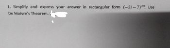 1. Simplify and express your answer in rectangular form (-2i-7) 20. Use
De Moivre's Theorem. (