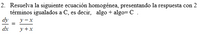 2. Resuelva la siguiente ecuación homogénea, presentando la respuesta con 2
términos igualados a C, es decir, algo + algo= C .
dy
y -x
dx
y +x
