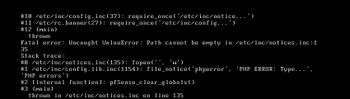 #10 /etc/inc/config.inc(37): require_once('/etc/inc/notice...')
#11 /etc/rc. banner (27): require_once('/etc/inc/config...')
#12 {Main}
thrown
Fatal error: Uncaught ValueError: Path cannot be empty in /etc/inc/notices. inc:1
35
Stack trace:
#0 /etc/inc/notices. inc(135) fopen(', 'w')
#1 /etc/inc/config.lib.inc(1154): file_notice('phperror', 'PHP ERROR: Type..
'PHP errors')
#2 [internal function]: pfSense_clear_globals ()
#3 {Main}
thrown in /etc/inc/notices.inc on line 135